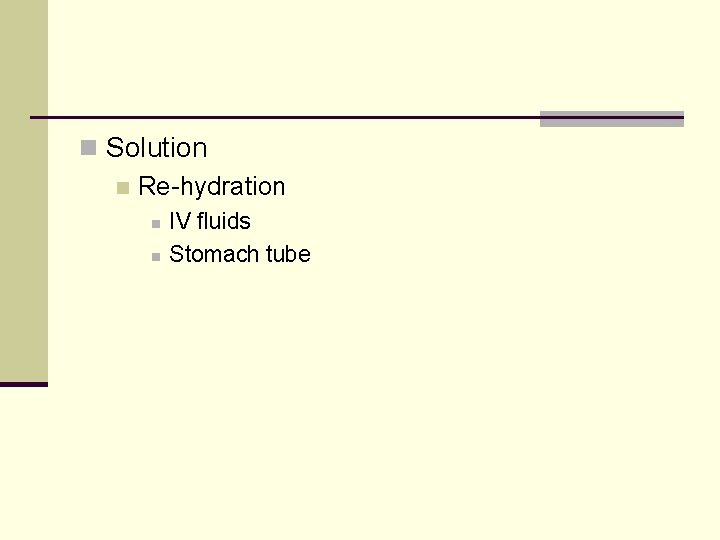 n Solution n Re-hydration n n IV fluids Stomach tube 