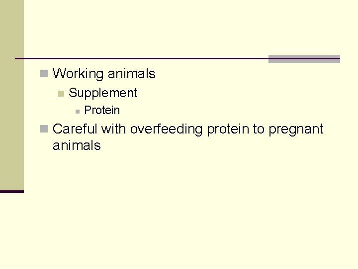 n Working animals n Supplement n Protein n Careful with overfeeding protein to pregnant