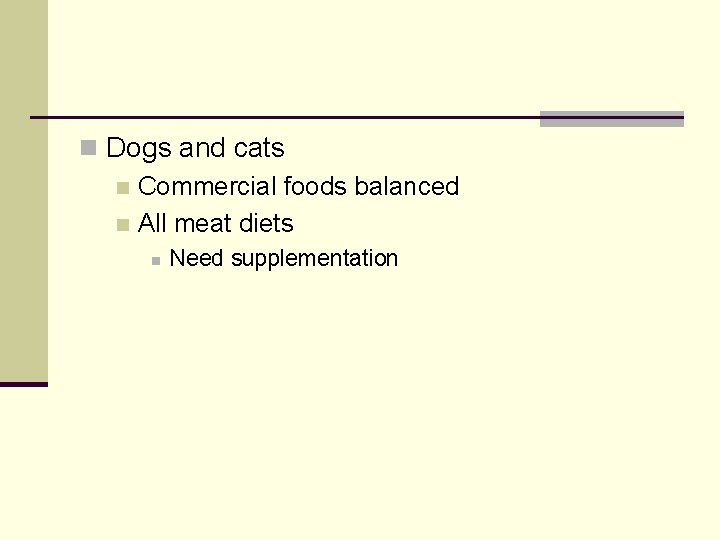 n Dogs and cats n Commercial foods balanced n All meat diets n Need