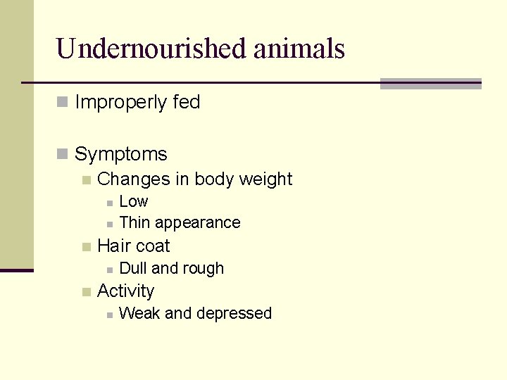 Undernourished animals n Improperly fed n Symptoms n Changes in body weight n n