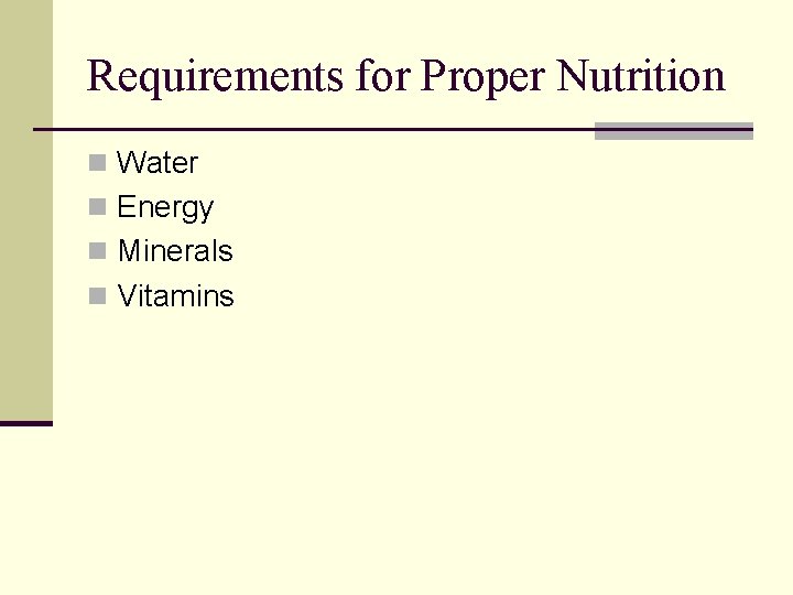 Requirements for Proper Nutrition n Water n Energy n Minerals n Vitamins 