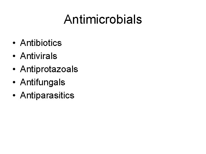 Antimicrobials • • • Antibiotics Antivirals Antiprotazoals Antifungals Antiparasitics 