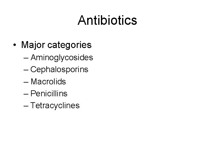 Antibiotics • Major categories – Aminoglycosides – Cephalosporins – Macrolids – Penicillins – Tetracyclines