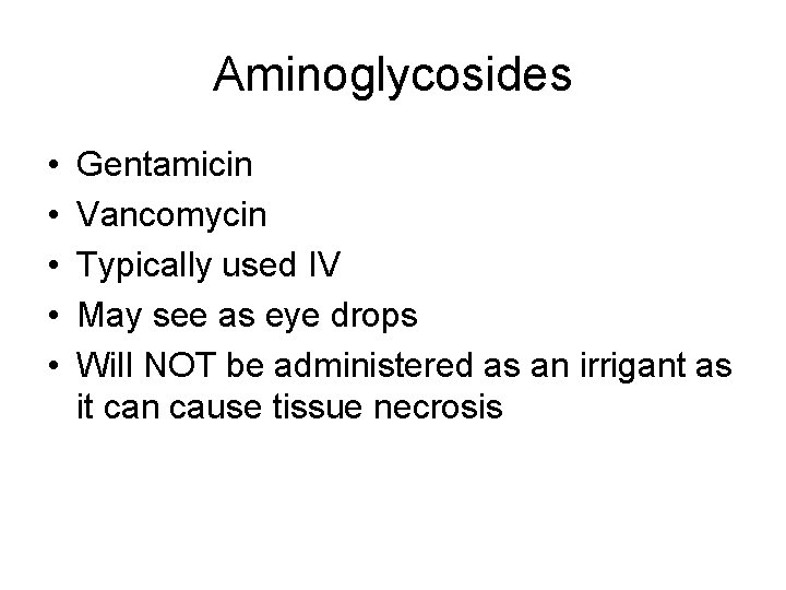 Aminoglycosides • • • Gentamicin Vancomycin Typically used IV May see as eye drops