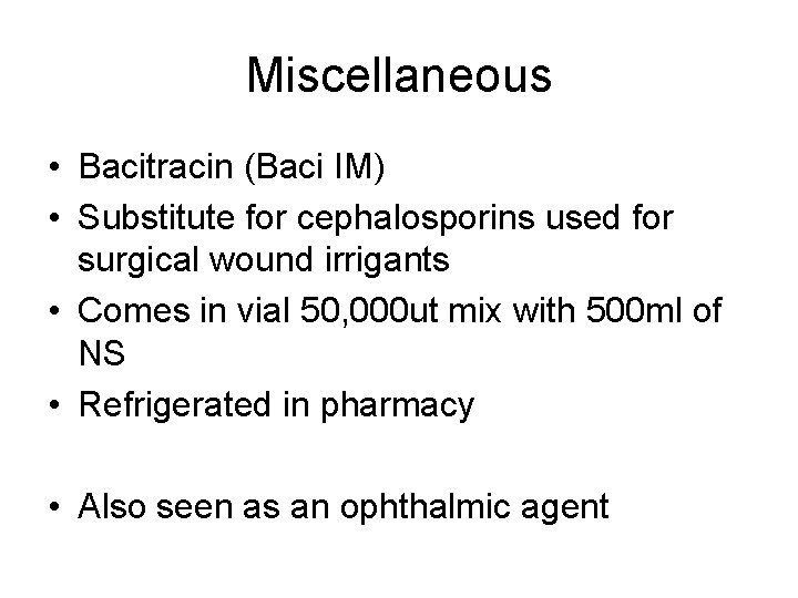Miscellaneous • Bacitracin (Baci IM) • Substitute for cephalosporins used for surgical wound irrigants