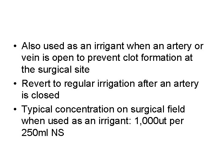 • Also used as an irrigant when an artery or vein is open • Also used as an irrigant when an artery or vein is open