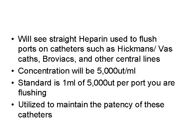  • Will see straight Heparin used to flush ports on catheters such as