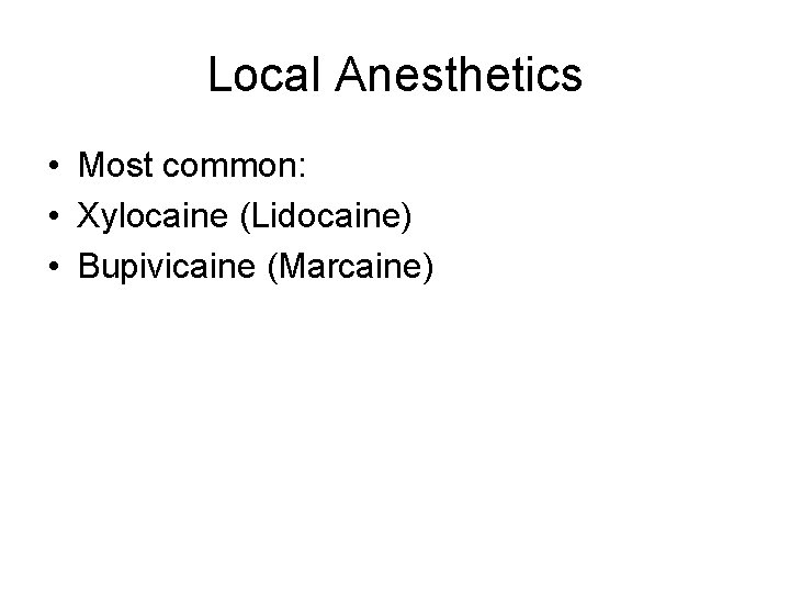 Local Anesthetics • Most common: • Xylocaine (Lidocaine) • Bupivicaine (Marcaine) Local Anesthetics • Most common: • Xylocaine (Lidocaine) • Bupivicaine (Marcaine)