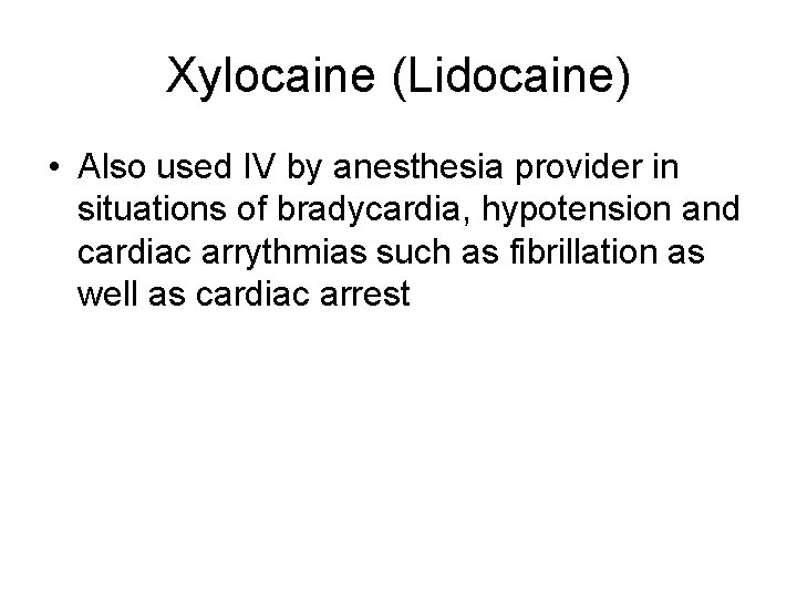 Xylocaine (Lidocaine) • Also used IV by anesthesia provider in situations of bradycardia, hypotension Xylocaine (Lidocaine) • Also used IV by anesthesia provider in situations of bradycardia, hypotension