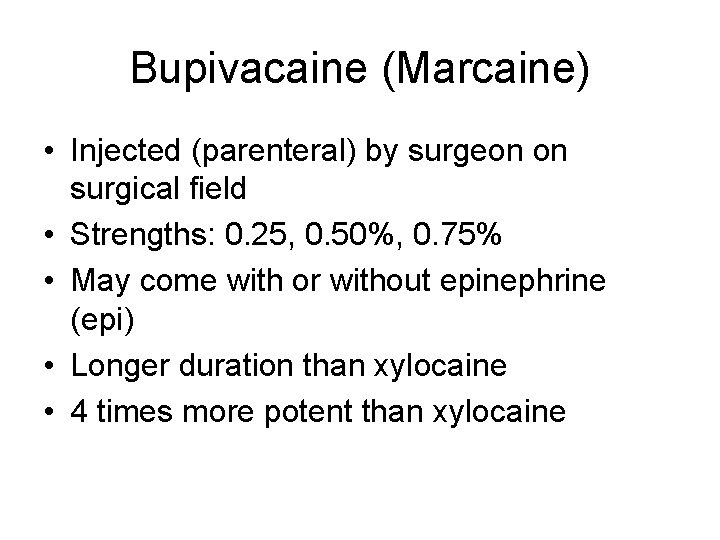 Bupivacaine (Marcaine) • Injected (parenteral) by surgeon on surgical field • Strengths: 0. 25,