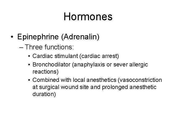 Hormones • Epinephrine (Adrenalin) – Three functions: • Cardiac stimulant (cardiac arrest) • Bronchodilator