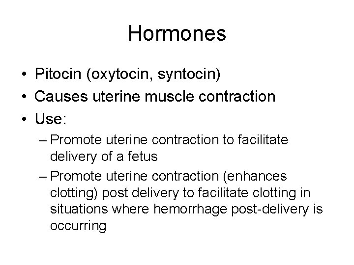 Hormones • Pitocin (oxytocin, syntocin) • Causes uterine muscle contraction • Use: – Promote