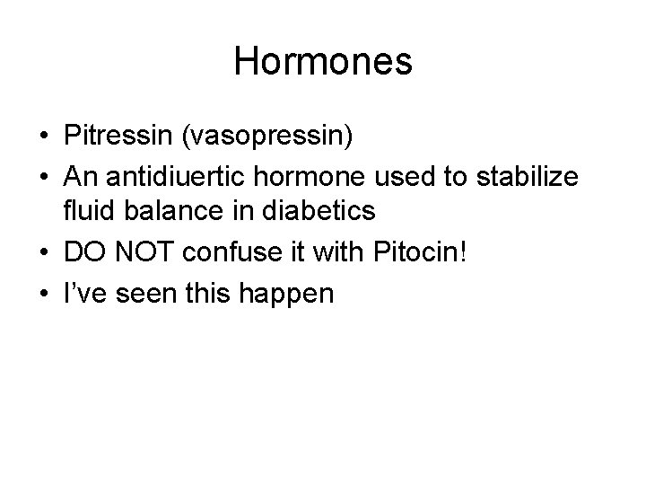 Hormones • Pitressin (vasopressin) • An antidiuertic hormone used to stabilize fluid balance in