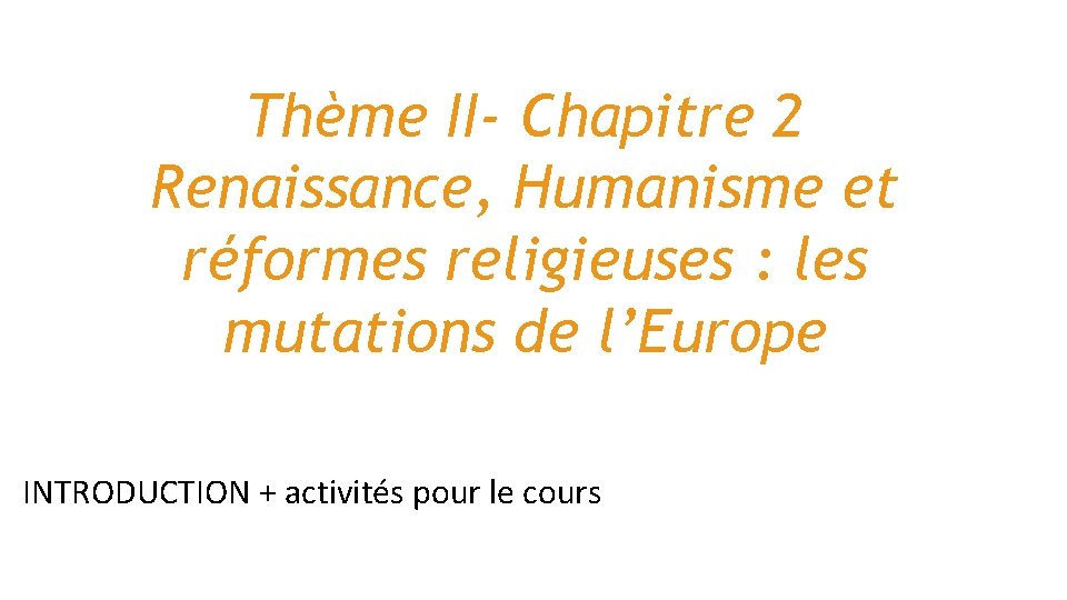 Thème II- Chapitre 2 Renaissance, Humanisme et réformes religieuses : les mutations de l’Europe