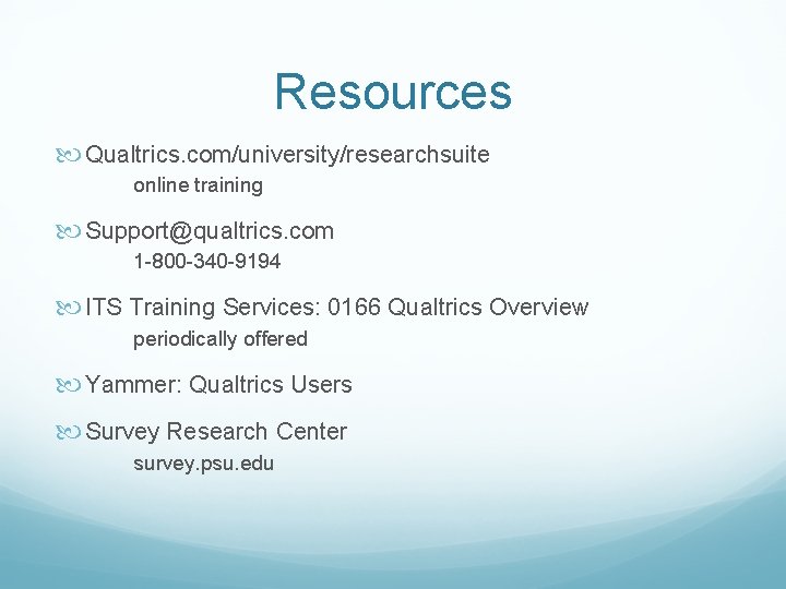 Resources Qualtrics. com/university/researchsuite online training Support@qualtrics. com 1 -800 -340 -9194 ITS Training Services: