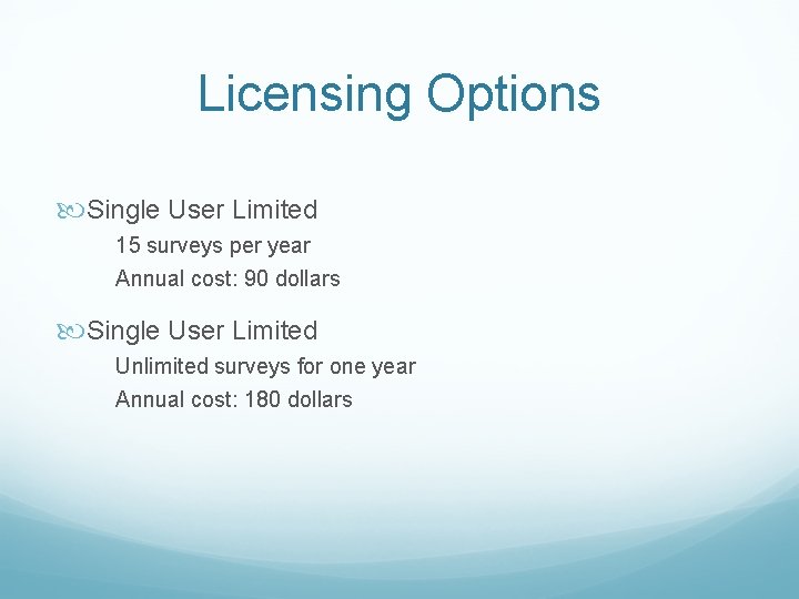 Licensing Options Single User Limited 15 surveys per year Annual cost: 90 dollars Single