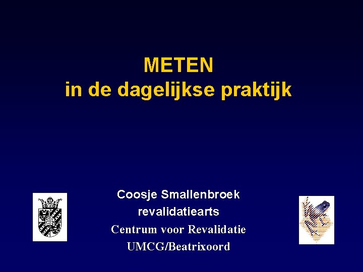 METEN in de dagelijkse praktijk Coosje Smallenbroek revalidatiearts Centrum voor Revalidatie UMCG/Beatrixoord 