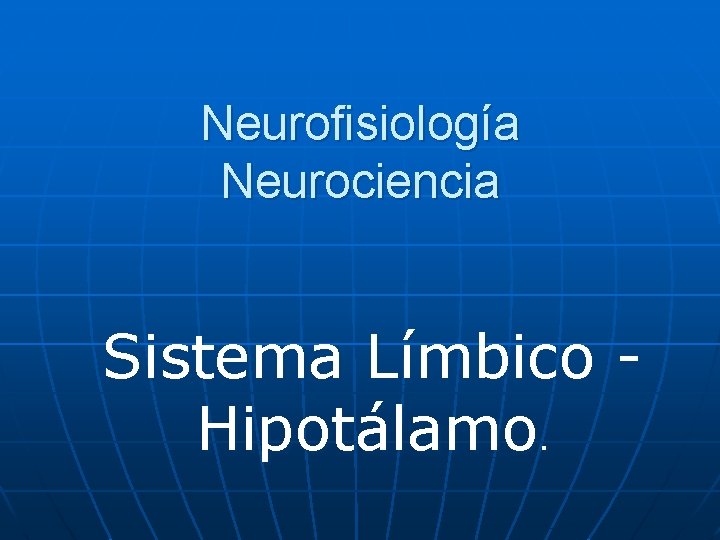 Neurofisiología Neurociencia Sistema Límbico - Hipotálamo. 