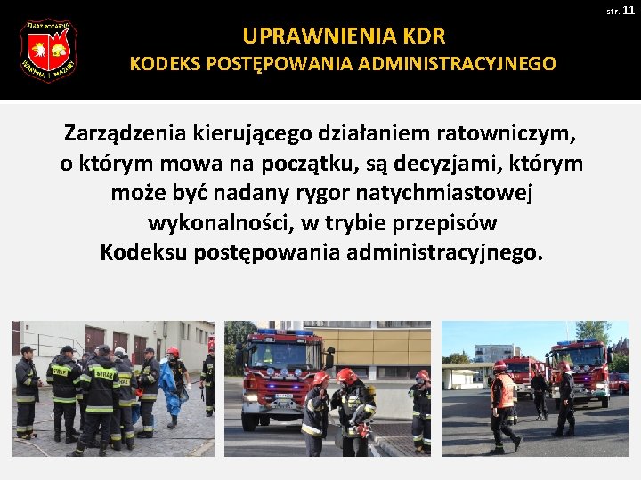 str. 11 UPRAWNIENIA KDR KODEKS POSTĘPOWANIA ADMINISTRACYJNEGO Zarządzenia kierującego działaniem ratowniczym, o którym mowa