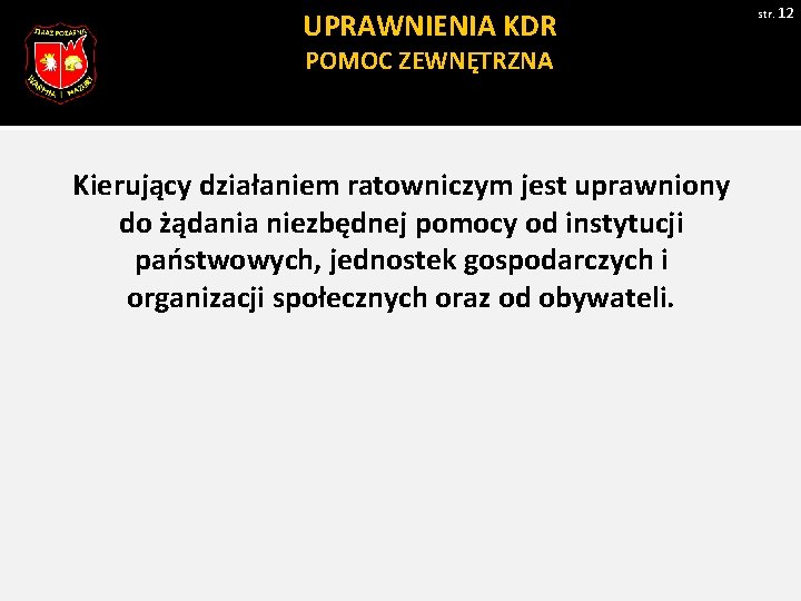 UPRAWNIENIA KDR POMOC ZEWNĘTRZNA Kierujący działaniem ratowniczym jest uprawniony do żądania niezbędnej pomocy od