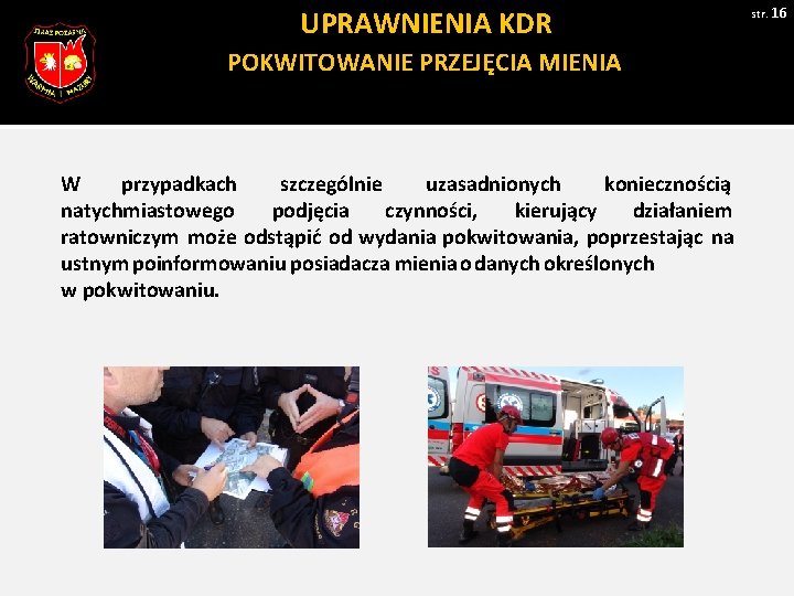 UPRAWNIENIA KDR POKWITOWANIE PRZEJĘCIA MIENIA W przypadkach szczególnie uzasadnionych koniecznością natychmiastowego podjęcia czynności, kierujący