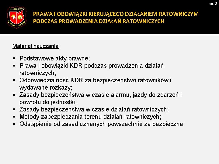 str. 2 PRAWA I OBOWIĄZKI KIERUJĄCEGO DZIAŁANIEM RATOWNICZYM PODCZAS PROWADZENIA DZIAŁAŃ RATOWNICZYCH Materiał nauczania: