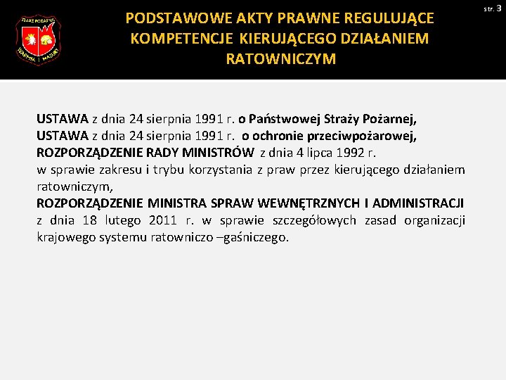 PODSTAWOWE AKTY PRAWNE REGULUJĄCE KOMPETENCJE KIERUJĄCEGO DZIAŁANIEM RATOWNICZYM USTAWA z dnia 24 sierpnia 1991