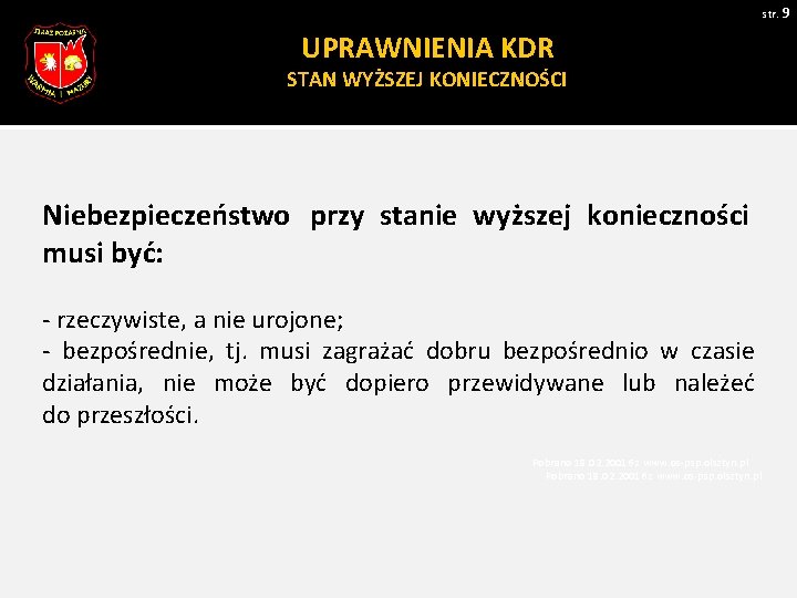 str. 9 UPRAWNIENIA KDR STAN WYŻSZEJ KONIECZNOŚCI Niebezpieczeństwo przy stanie wyższej konieczności musi być: