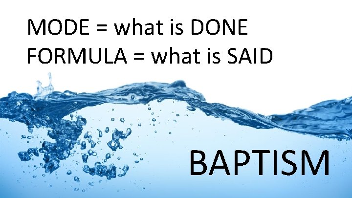 MODE = what is DONE FORMULA = what is SAID BAPTISM 