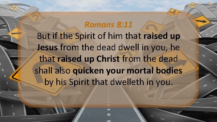 Romans 8: 11 But if the Spirit of him that raised up Jesus from