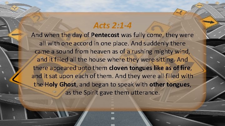 Acts 2: 1 -4 And when the day of Pentecost was fully come, they