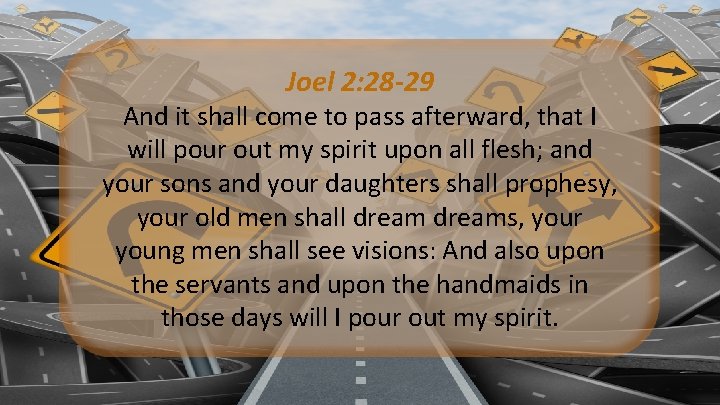 Joel 2: 28 -29 And it shall come to pass afterward, that I will