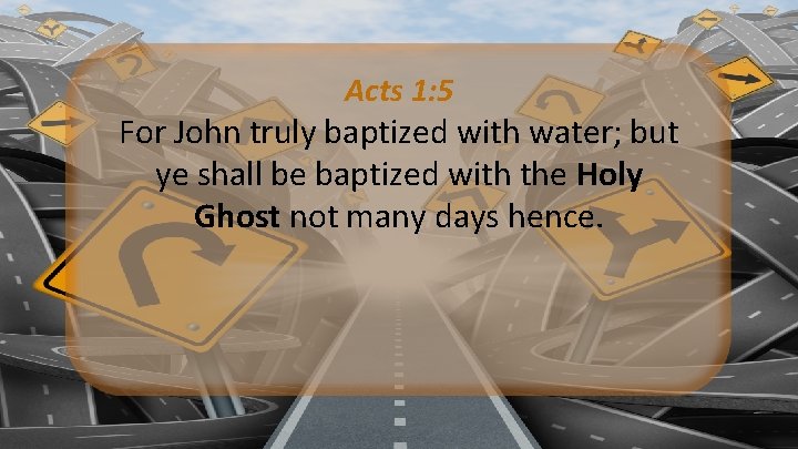 Acts 1: 5 For John truly baptized with water; but ye shall be baptized