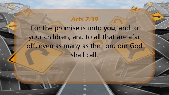 Acts 2: 39 For the promise is unto you, and to your children, and