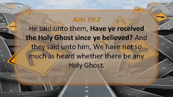 Acts 19: 2 He said unto them, Have ye received the Holy Ghost since