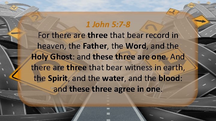1 John 5: 7 -8 For there are three that bear record in heaven,