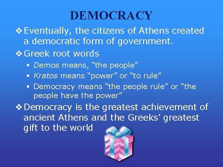 DEMOCRACY v Eventually, the citizens of Athens created a democratic form of government. v