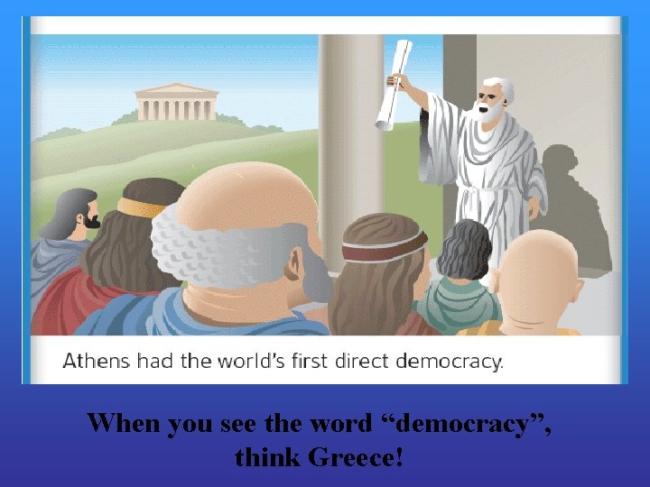 When you see the word “democracy”, think Greece! 