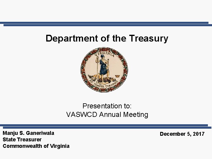 Department of the Treasury Presentation to: VASWCD Annual Meeting Manju S. Ganeriwala State Treasurer
