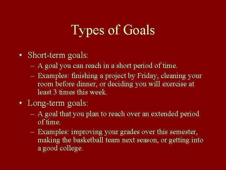 Types of Goals • Short-term goals: – A goal you can reach in a