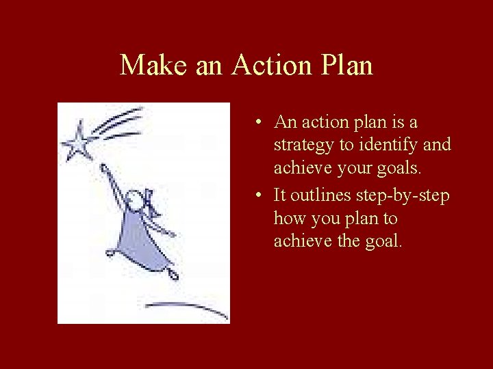 Make an Action Plan • An action plan is a strategy to identify and
