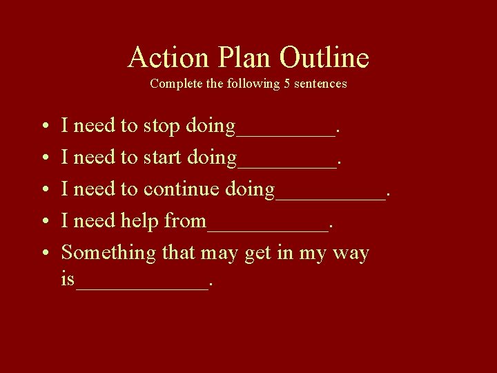 Action Plan Outline Complete the following 5 sentences • • • I need to
