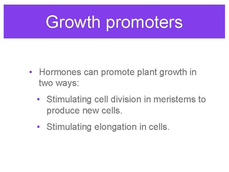 Growth promoters • Hormones can promote plant growth in two ways: • Stimulating cell Growth promoters • Hormones can promote plant growth in two ways: • Stimulating cell