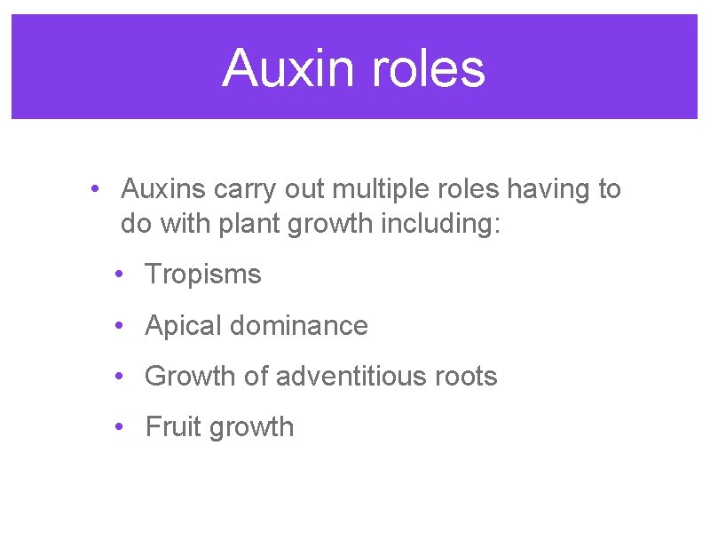 Auxin roles • Auxins carry out multiple roles having to do with plant growth Auxin roles • Auxins carry out multiple roles having to do with plant growth