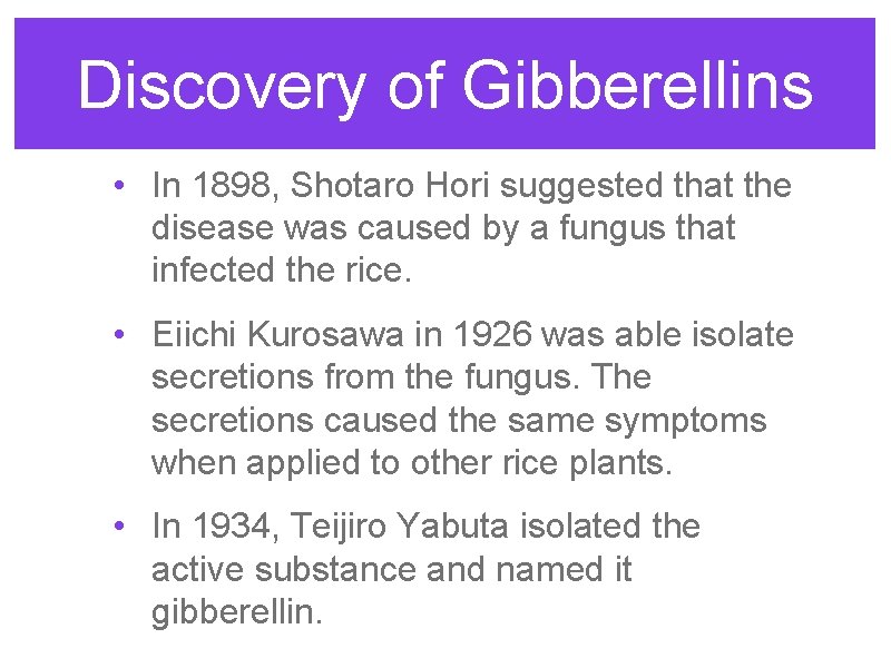 Discovery of Gibberellins • In 1898, Shotaro Hori suggested that the disease was caused Discovery of Gibberellins • In 1898, Shotaro Hori suggested that the disease was caused