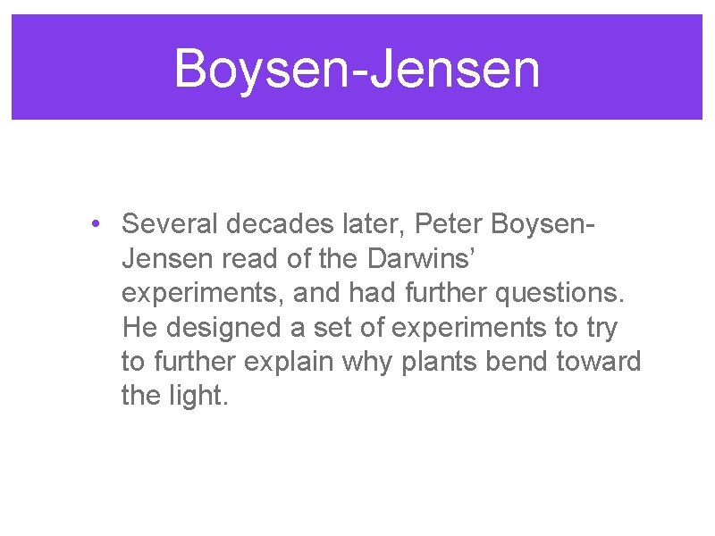 Boysen-Jensen • Several decades later, Peter Boysen. Jensen read of the Darwins’ experiments, and Boysen-Jensen • Several decades later, Peter Boysen. Jensen read of the Darwins’ experiments, and