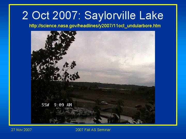2 Oct 2007: Saylorville Lake http: //science. nasa. gov/headlines/y 2007/11 oct_undularbore. htm 27 Nov 2 Oct 2007: Saylorville Lake http: //science. nasa. gov/headlines/y 2007/11 oct_undularbore. htm 27 Nov