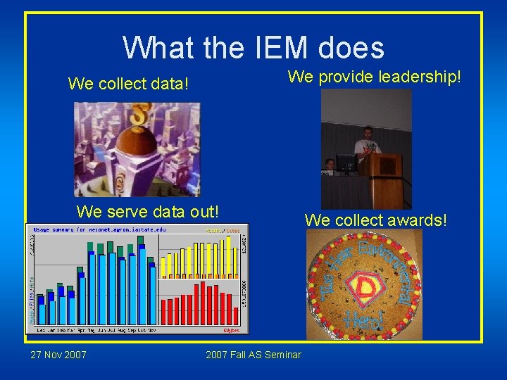 What the IEM does We provide leadership! We collect data! We serve data out! What the IEM does We provide leadership! We collect data! We serve data out!