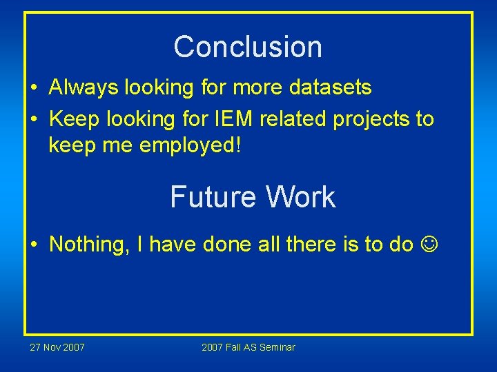 Conclusion • Always looking for more datasets • Keep looking for IEM related projects Conclusion • Always looking for more datasets • Keep looking for IEM related projects