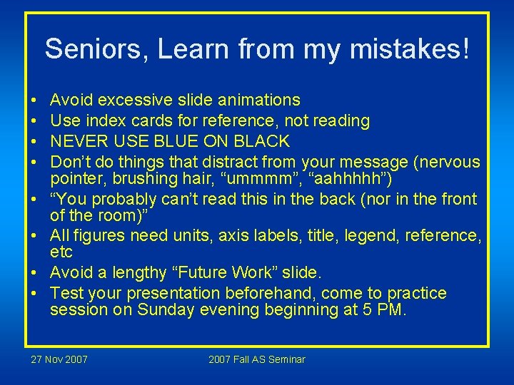 Seniors, Learn from my mistakes! • • Avoid excessive slide animations Use index cards Seniors, Learn from my mistakes! • • Avoid excessive slide animations Use index cards